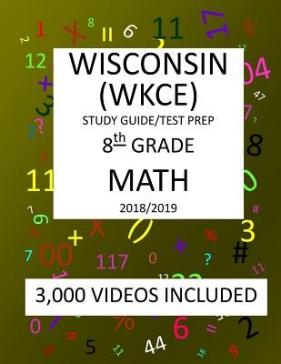 8th Grade WISCONSIN WKCE, 2019 MATH, Test Prep: : 8th Grade WISCONSIN KNOWLEDGE and CONCEPTS EXAMINATION TEST 2019 MATH Test Prep/Study Guide by Shannon, Mark