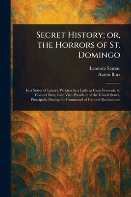 Secret History; or, the Horrors of St. Domingo by Sansay, Leonora