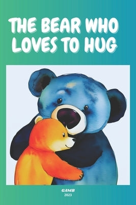 The Bear Who Loves to Hug: The importance of kindness, compassion, and friendship. by Monaco, Peppe