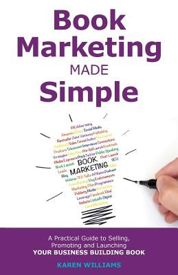 Book Marketing Made Simple: A Practical Guide to Selling, Promoting and Launching Your Business Book by Williams, Karen