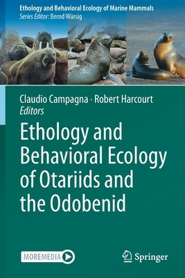 Ethology and Behavioral Ecology of Otariids and the Odobenid by Campagna, Claudio