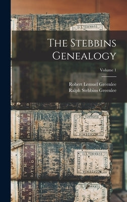 The Stebbins Genealogy; Volume 1 by Greenlee, Ralph Stebbins