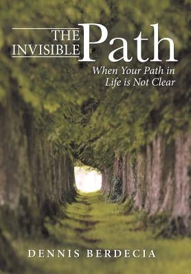 The Invisible Path: When Your Path in Life is Not Clear by Berdecia, Dennis