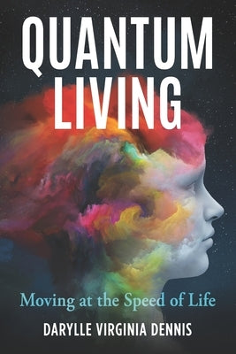 Quantum Living: Moving at the Speed of Life by Dennis, Darylle Virginia