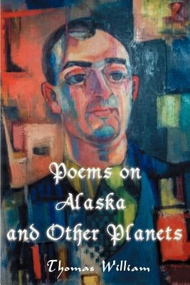 Poems on Alaska and Other Planets by William, Thomas