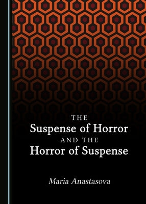The Suspense of Horror and the Horror of Suspense by Anastasova, Maria