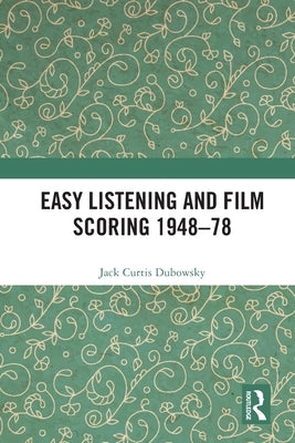 Easy Listening and Film Scoring 1948-78 by Dubowsky, Jack Curtis