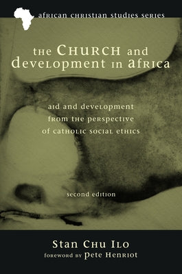 The Church and Development in Africa, Second Edition: Aid and Development from the Perspective of Catholic Social Ethics by Ilo, Stan Chu