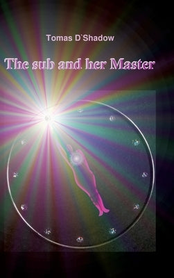 The sub and her Master: The life of a woman in the world of BDSM by D'Shadow, Tomas