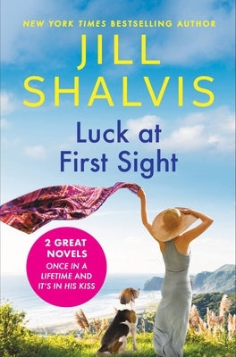 Luck at First Sight: 2-In-1 Edition with Once in a Lifetime and It's in His Kiss by Shalvis, Jill