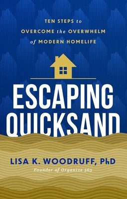 Escaping Quicksand: 10 Steps to Overcome the Overwhelm of Modern Homelife by Woodruff, Lisa, PhD