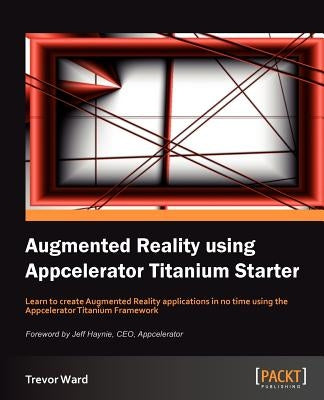 Augmented Reality Using Appcelerator Titanium Starter by Ward, Trevor