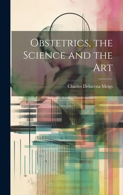 Obstetrics, the Science and the Art by Meigs, Charles Delucena