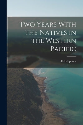 Two Years With the Natives in the Western Pacific by Speiser, Felix