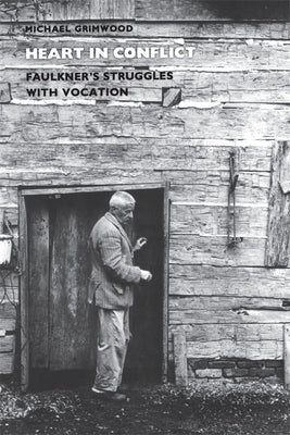 Heart in Conflict: Faulkner's Struggles with Vocation by Grimwood, Michael