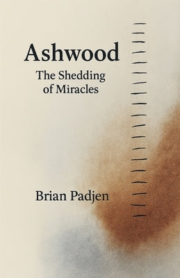 Ashwood: The Shedding of Miracles by Padjen, Brian P.