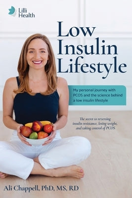 Low Insulin Lifestyle: My personal journey with PCOS and the science behind a low insulin lifestyle by Chappell, Ali