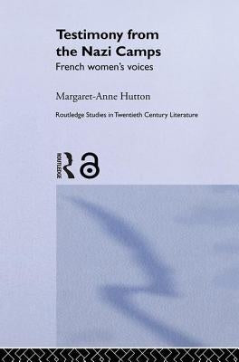 Testimony from the Nazi Camps: French Women's Voices by Hutton, Margaret Anne