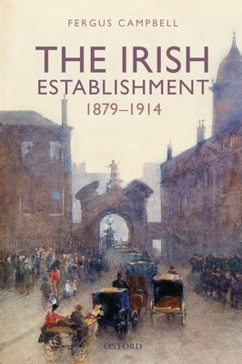 The Irish Establishment 1879-1914 by Campbell, Fergus
