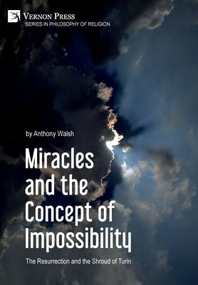 Miracles and the Concept of Impossibility: The Resurrection and the Shroud of Turin by Walsh, Anthony