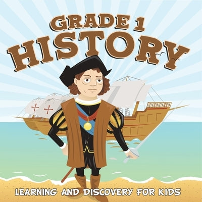 Grade 1 History: Learning And Discovery For Kids (History For Kids) by Baby Professor