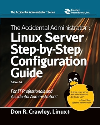 The Accidental Administrator: Linux Server Step-by-Step Configuration Guide: Linux Server Step-by-Step Configuration Guide by Crawley, Don R.