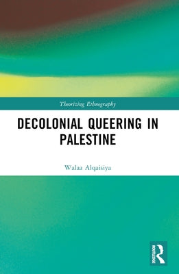Decolonial Queering in Palestine by Alqaisiya, Walaa