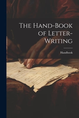The Hand-Book of Letter-Writing by Handbook