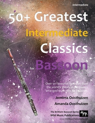 50+ Greatest Intermediate Classics for Bassoon: Instantly recognisable tunes by the world's greatest composers arranged for the intermediate bassoon p by Oosthuizen, Jemima