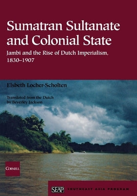 Sumatran Sultanate and Colonial State by Locher-Scholten, Elsbeth