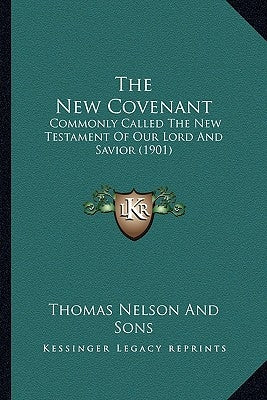The New Covenant the New Covenant: Commonly Called the New Testament of Our Lord and Savior (19commonly Called the New Testament of Our Lord and Savio by Thomas Nelson and Sons Publisher