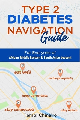 Type 2 Diabetes Navigation Guide: For Everyone of African, Middle Eastern & South Asian descent by Chinaire, Tembi