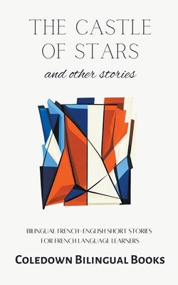 The Castle of Stars and Other Stories: Bilingual French-English Short Stories for French Language Learners by Books, Coledown Bilingual