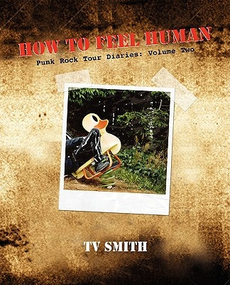 How to Feel Human - Punk Rock Tour Diaries: Volume Two by Smith, T. V.
