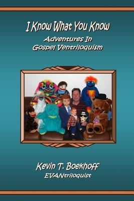 I Know What You Know Adventures in Gospel Ventriloquism by Boekhoff, Kevin T.