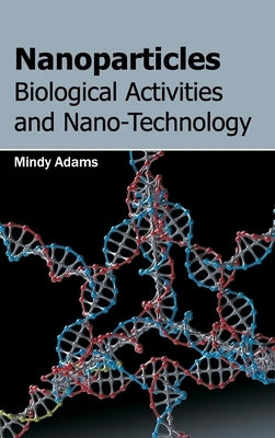 Nanoparticles: Biological Activities and Nano-Technology by Adams, Mindy