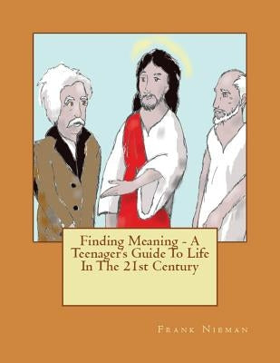 Finding Meaning - A Teenager's Guide To Life In The 21st Century by Nieman, Frank