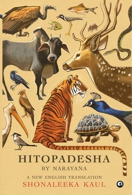HITOPADESHA BY NARAYANA A New English Translation by Kaul, Shonaleeka
