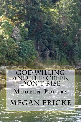 God Willing and the Creek Don't Rise: Modern Poetry by Fricke, Megan