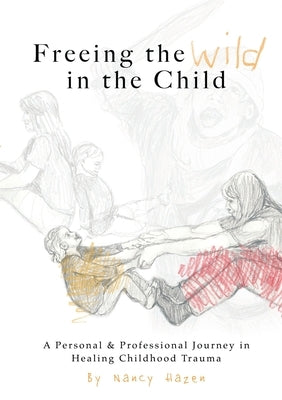 Freeing the Wild in the Child by Hazen, Nancy