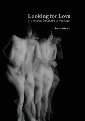 Looking for Love in the Legal Discourse of Marriage by Grossi, Renata