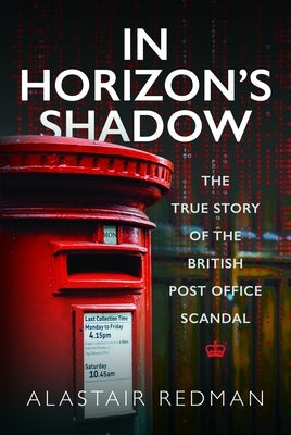 In Horizon's Shadow: The True Story of the British Post Office Scandal by Redman, Alastair