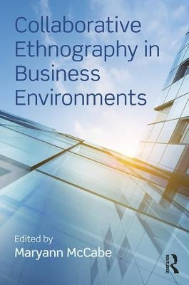 Collaborative Ethnography in Business Environments by McCabe, Maryann