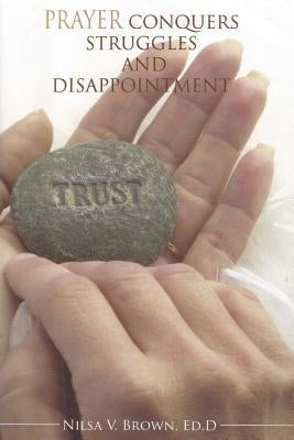 Prayer Conquers Struggles And Disappointment by Brown Ed D., Nilsa V.