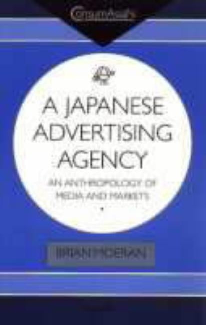A Japanese Advertising Agency: An Anthropology of Media and Markets by Moeran, Brian