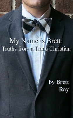 My Name is Brett: Truths from a Trans Christian by Depue, Kathrin