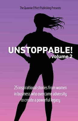 Unstoppable!: Volume 2: 25 Inspirational Stories From Women In Business Who Overcame Adversity To Create A Powerful Legacy by Morgan, Elsa