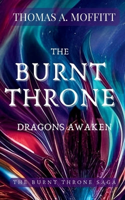 The Burnt Throne: Dragons Awaken by Moffitt, Thomas A.