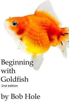 Beginning with Goldfish by Hole, Bob
