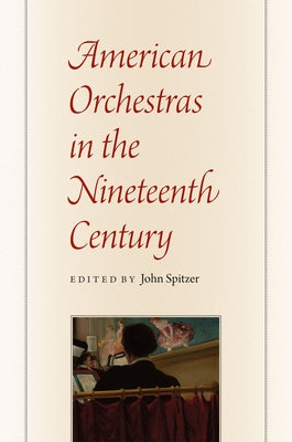 American Orchestras in the Nineteenth Century by Spitzer, John
